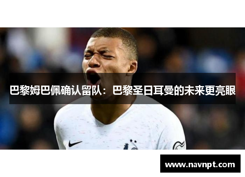 巴黎姆巴佩确认留队：巴黎圣日耳曼的未来更亮眼
