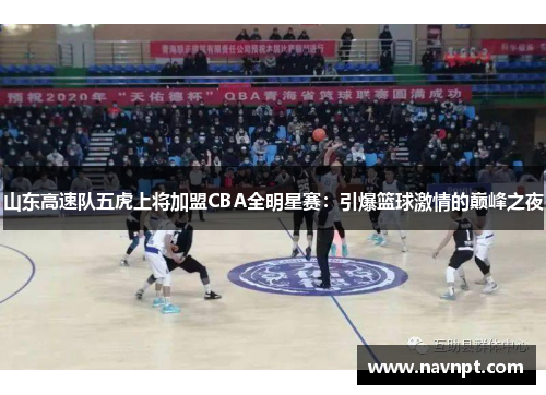 山东高速队五虎上将加盟CBA全明星赛：引爆篮球激情的巅峰之夜