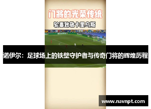 诺伊尔：足球场上的铁壁守护者与传奇门将的辉煌历程