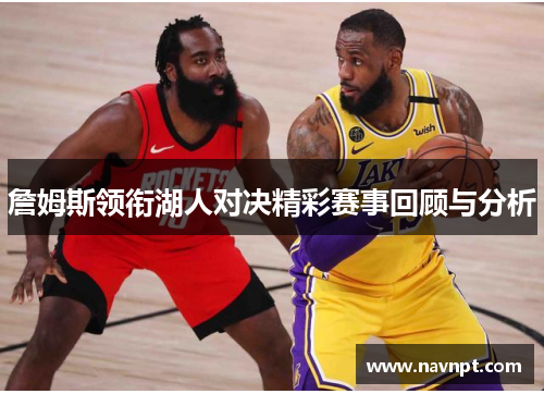 詹姆斯领衔湖人对决精彩赛事回顾与分析